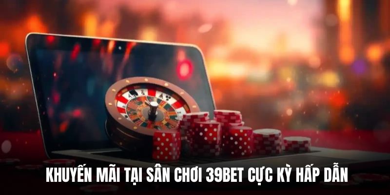 Khuyến mãi tại sân chơi 39BET cực kỳ hấp dẫn.