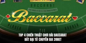 4 Chiến Thuật Chơi Bài Baccarat Bất Bại Từ Chuyên Gia 39BET