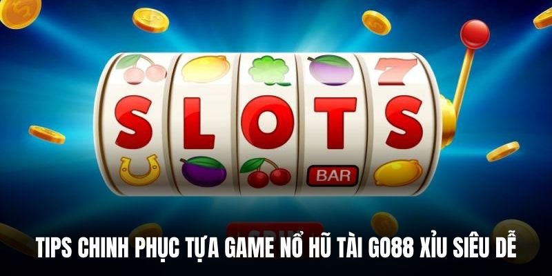 Tips chinh phục tựa game nổ hũ tài Go88 xỉu siêu dễ.