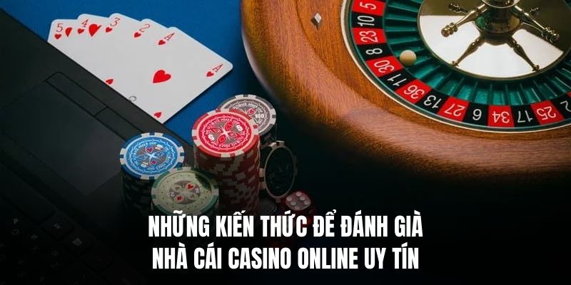 Những kiến thức để đánh giá nhà cái casino online uy tín.