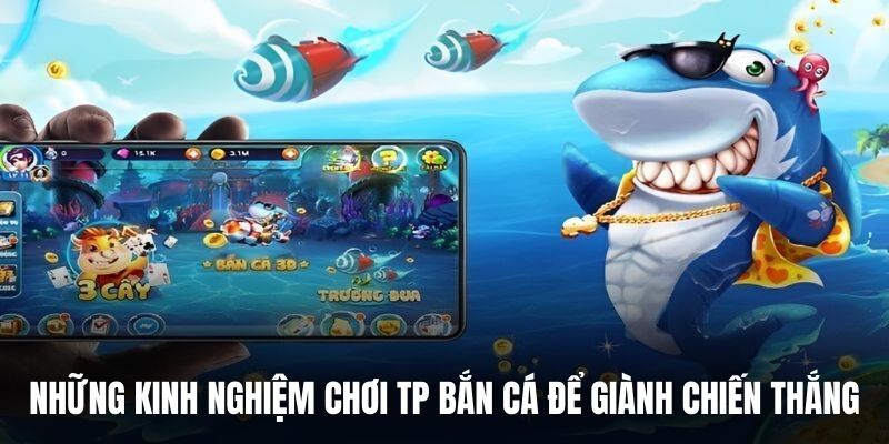 Những kinh nghiệm chơi TP bắn cá để giành chiến thắng