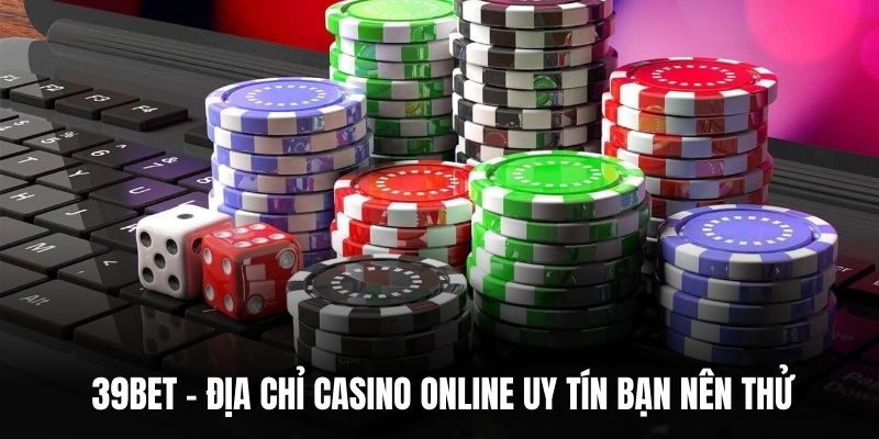 39BET - địa chỉ casino online uy tín bạn nên thử.