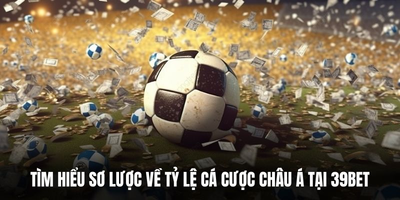 Tìm hiểu sơ lược về tỷ lệ cá cược châu Á tại 39BET.